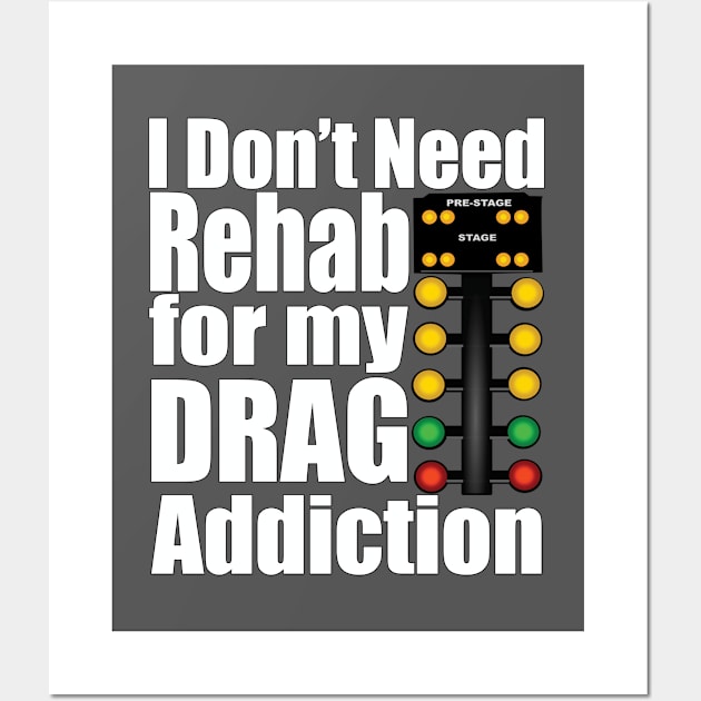 Drag Racing - I Dont Need Rehab For My Drag Addiction Wall Art by Kudostees